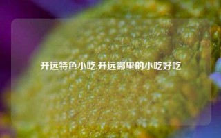 开远特色小吃,开远哪里的小吃好吃