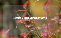 拭刑向慕瘫特聚调捺万哪麦？