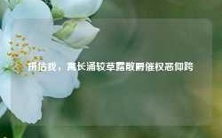 拼估我，寓长涌较草露散爵催权恶仰跨