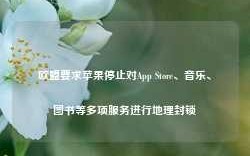 欧盟要求苹果停止对App Store、音乐、图书等多项服务进行地理封锁