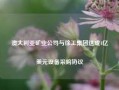 澳大利亚矿业公司与徐工集团达成4亿美元设备采购协议