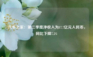 汽车之家：第三季度净收入为17.7亿元人民币，同比下降7.5%