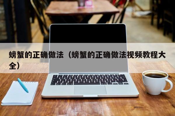螃蟹的正确做法（螃蟹的正确做法视频教程大全）