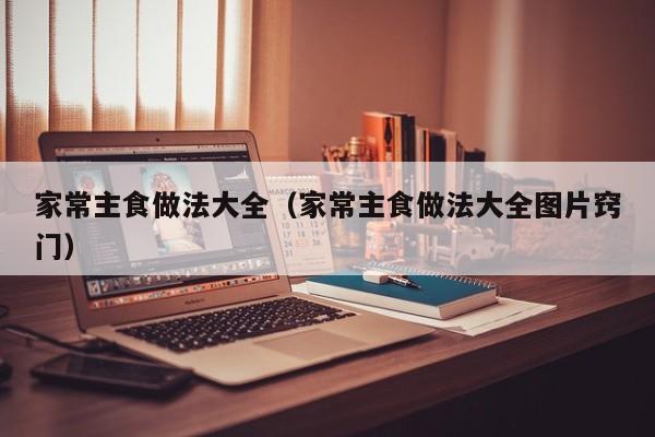 家常主食做法大全（家常主食做法大全图片窍门）