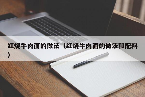 红烧牛肉面的做法（红烧牛肉面的做法和配料）