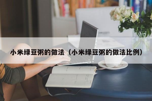 小米绿豆粥的做法（小米绿豆粥的做法比例）