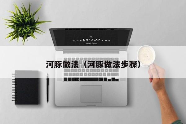 河豚做法（河豚做法步骤）