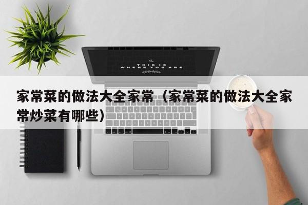 家常菜的做法大全家常（家常菜的做法大全家常炒菜有哪些）