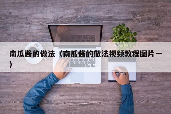 南瓜酱的做法（南瓜酱的做法视频教程图片一）