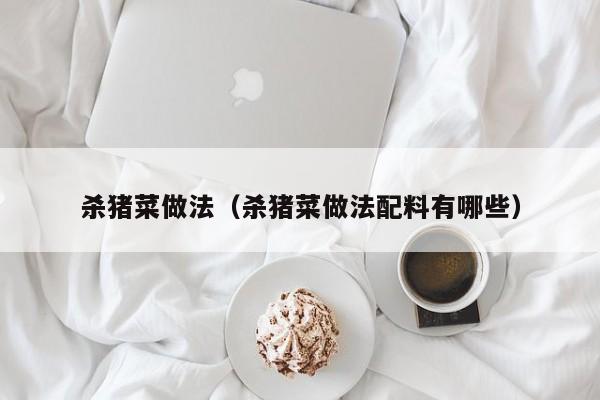 杀猪菜做法（杀猪菜做法配料有哪些）