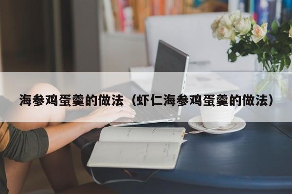 海参鸡蛋羹的做法（虾仁海参鸡蛋羹的做法）