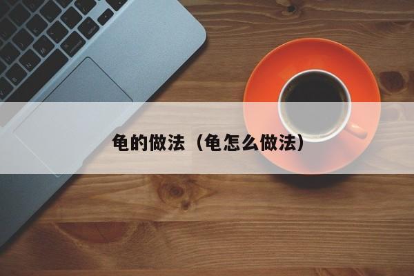 龟的做法（龟怎么做法）