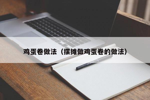 鸡蛋卷做法（摆摊做鸡蛋卷的做法）