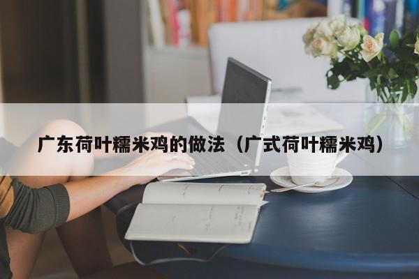 广东荷叶糯米鸡的做法（广式荷叶糯米鸡）