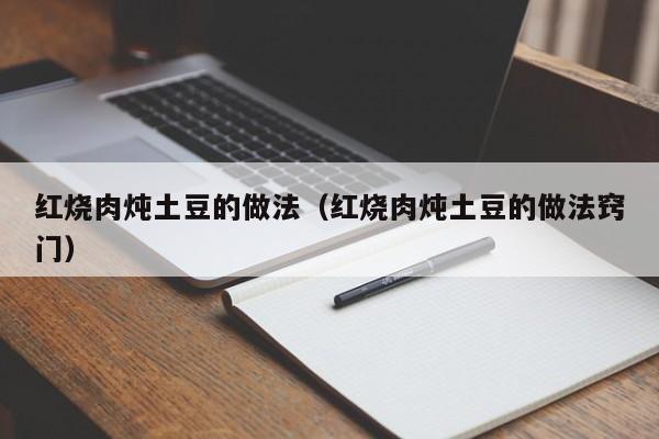 红烧肉炖土豆的做法（红烧肉炖土豆的做法窍门）