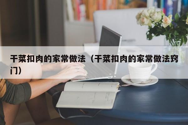 干菜扣肉的家常做法（干菜扣肉的家常做法窍门）