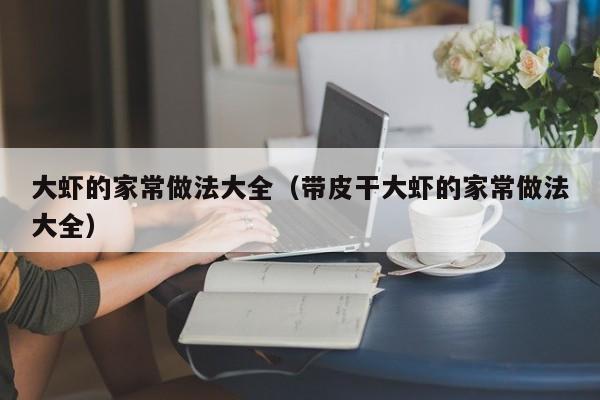 大虾的家常做法大全（带皮干大虾的家常做法大全）