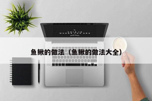 鱼鳅的做法（鱼鳅的做法大全）
