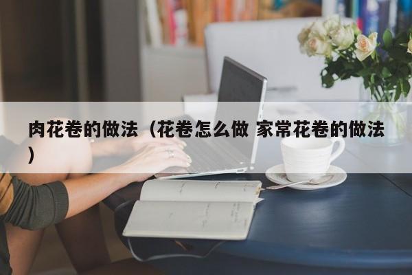 肉花卷的做法（花卷怎么做 家常花卷的做法）