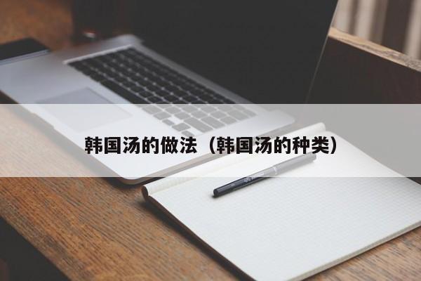 韩国汤的做法（韩国汤的种类）