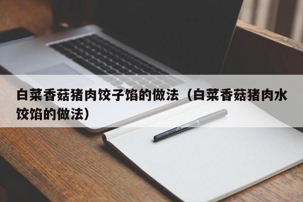 白菜香菇猪肉饺子馅的做法（白菜香菇猪肉水饺馅的做法）
