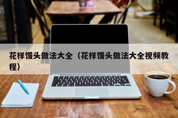 花样馒头做法大全（花样馒头做法大全视频教程）