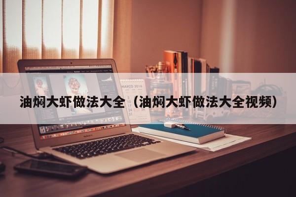 油焖大虾做法大全（油焖大虾做法大全视频）