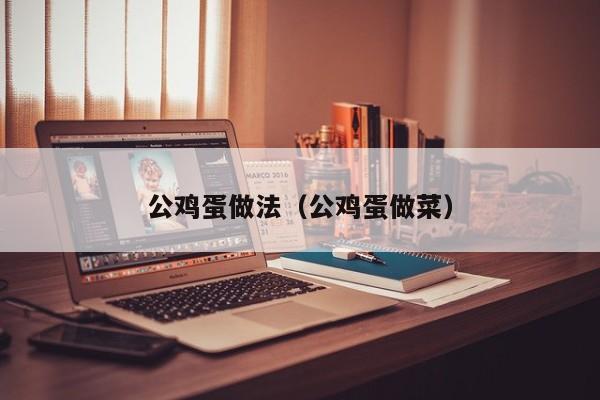 公鸡蛋做法（公鸡蛋做菜）