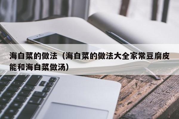 海白菜的做法（海白菜的做法大全家常豆腐皮能和海白菜做汤）
