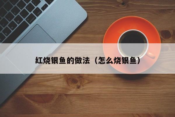 红烧银鱼的做法（怎么烧银鱼）