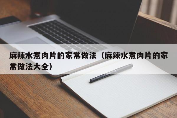 麻辣水煮肉片的家常做法（麻辣水煮肉片的家常做法大全）
