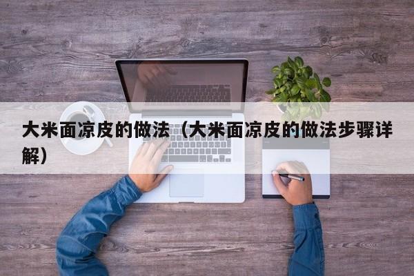 大米面凉皮的做法（大米面凉皮的做法步骤详解）