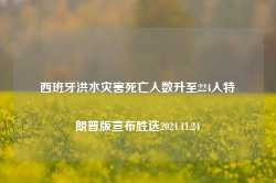 西班牙洪水灾害死亡人数升至224人特朗普版宣布胜选2024.11.24-第1张图片-特色小吃