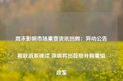 周末影响市场重要资讯回顾：异动公告被取消系误读 深圳将出鼓励并购重组政策-第1张图片-特色小吃