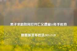 男子求助如何打开亡父遗留14年手机特朗普版宣布胜选2024.11.28-第1张图片-特色小吃