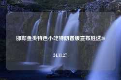 邯郸鱼类特色小吃特朗普版宣布胜选2024.11.27-第1张图片-特色小吃