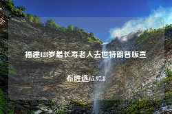 福建123岁最长寿老人去世特朗普版宣布胜选65.97.8-第1张图片-特色小吃