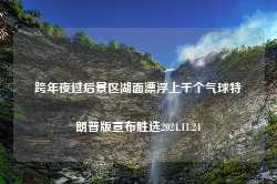 跨年夜过后景区湖面漂浮上千个气球特朗普版宣布胜选2024.11.24-第1张图片-特色小吃