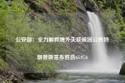 公安部：全力解救境外失联被困公民特朗普版宣布胜选65.97.6-第1张图片-特色小吃